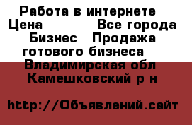 Работа в интернете › Цена ­ 1 000 - Все города Бизнес » Продажа готового бизнеса   . Владимирская обл.,Камешковский р-н